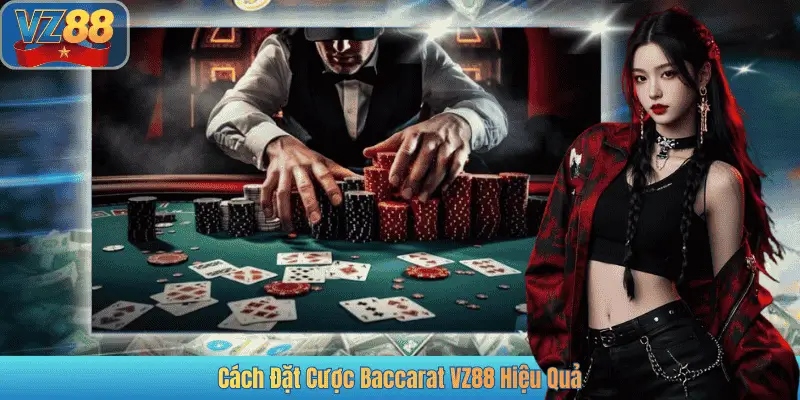 Cách Đặt Cược Baccarat VZ88 Hiệu Quả