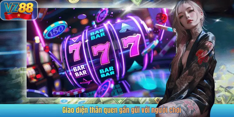 Giao diện thân quen gần gũi với người chơi