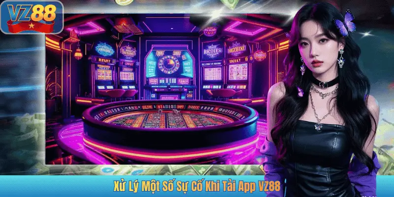 Xử Lý Một Số Sự Cố Khi Tải App VZ88