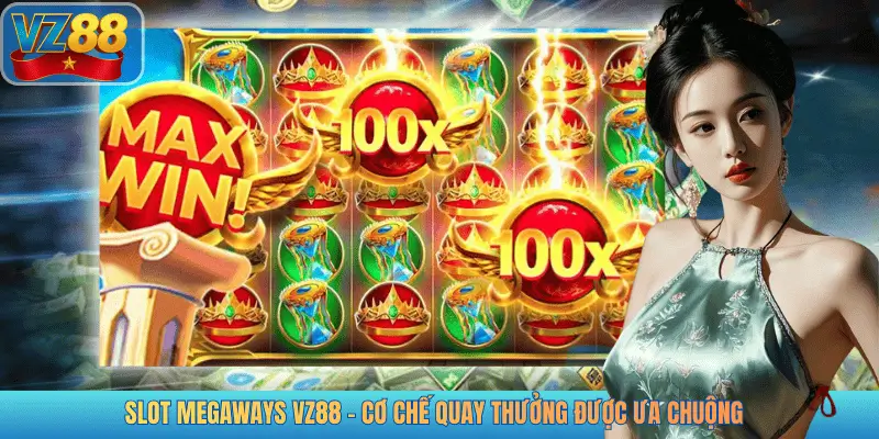 SLOT MEGAWAYS VZ88 - CƠ CHẾ QUAY THƯỞNG ĐƯỢC ƯA CHUỘNG