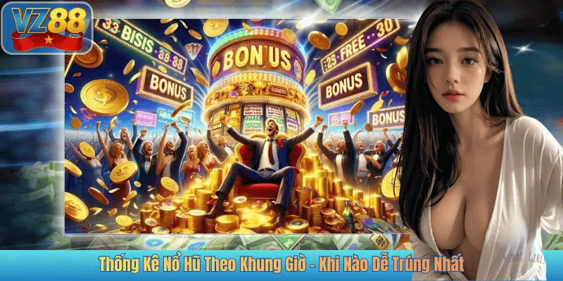 Thống Kê Nổ Hũ Theo Khung Giờ - Khi Nào Dễ Trúng Nhất