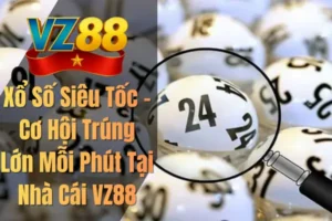Xổ Số Siêu Tốc – Cơ Hội Trúng Lớn Mỗi Phút Tại Nhà Cái VZ88